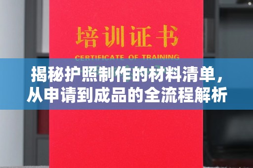 临县揭秘护照制作的材料清单，从申请到成品的全流程解析