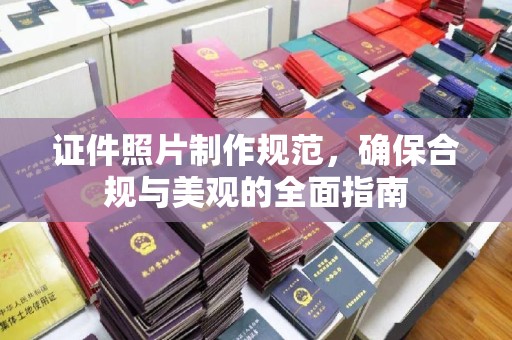 临县证件照片制作规范，确保合规与美观的全面指南