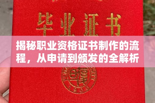 临县揭秘职业资格证书制作的流程，从申请到颁发的全解析
