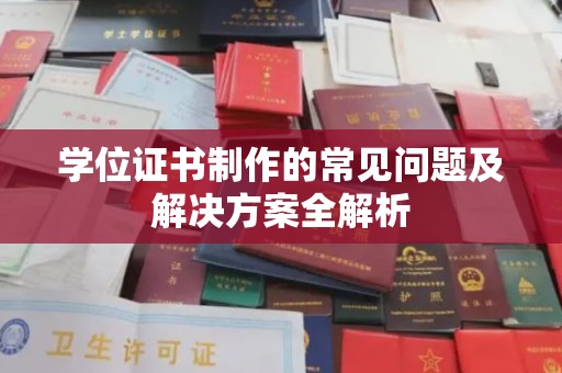 临县学位证书制作的常见问题及解决方案全解析