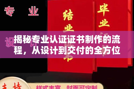 临县揭秘专业认证证书制作的流程，从设计到交付的全方位指南