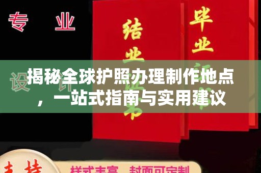 临县揭秘全球护照办理制作地点，一站式指南与实用建议