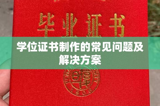 临县学位证书制作的常见问题及解决方案